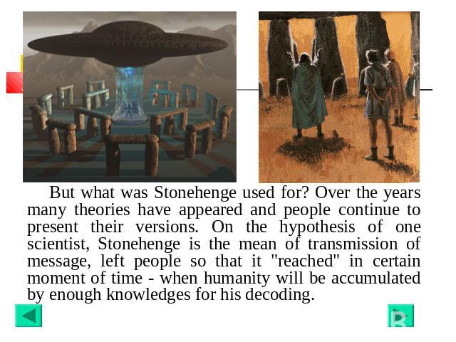 But what was Stonehenge used for? Over the years many theories have appeared and people continue to present their versions. On the hypothesis of one scientist, Stonehenge is the mean of transmission of message, left people so that it 
