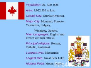 Population: 26, 500, 000.Area: 9,922,330 sq km.Capital City: Ottawa (Ontario).Ma