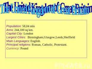 The United Kingdom of Great Britain Population: 58,04 mlnArea: 244,100 sq km.Cap