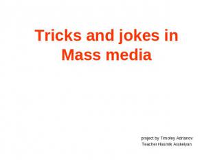 Tricks and jokes in Mass media project by Timofey AdrianovTeacher Hasmik Arakely