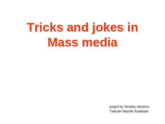 Tricks and jokes in Mass media project by Timofey AdrianovTeacher Hasmik Arakelyan