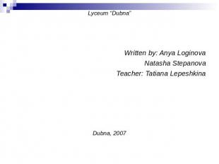 Lyceum “Dubna”Written by: Anya LoginovaNatasha StepanovaTeacher: Tatiana Lepeshk
