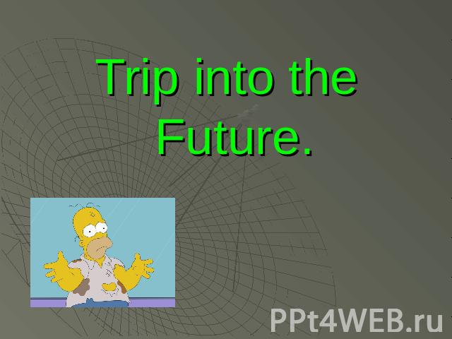 Trip into the Future.