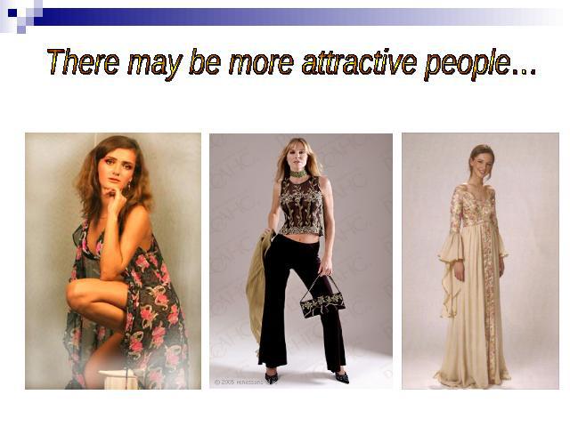 There may be more attractive people…