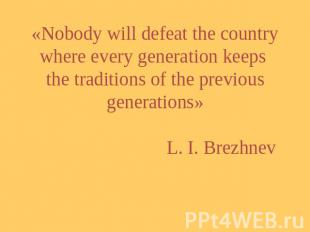 «Nobody will defeat the country where every generation keeps the traditions of t