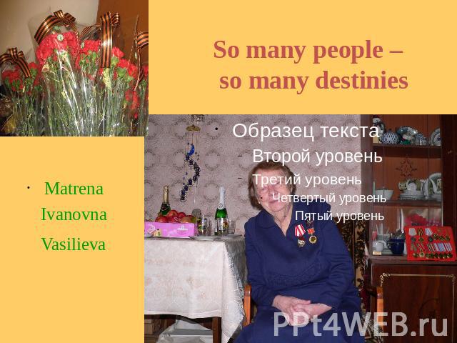 So many people – so many destiniesMatrena Ivanovna Vasilieva