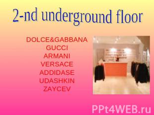 2-nd underground floor DOLCE&GABBANAGUCCIARMANIVERSACEADDIDASEUDASHKINZAYCEV