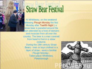 Straw Bear Festival       At Whittlesey, on the weekend following Plough Monday
