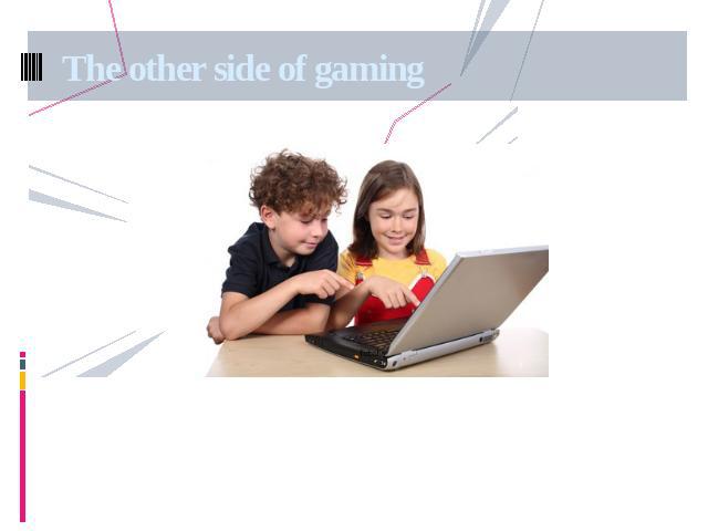 The other side of gamingBenefits