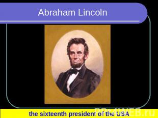 Abraham Lincoln the sixteenth president of the USA
