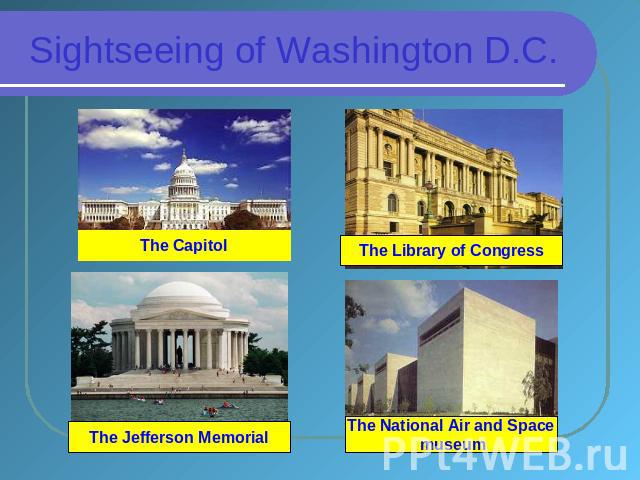 Sightseeing of Washington D.C. The Capitol The Library of Congress The Jefferson Memorial The National Air and Space museum