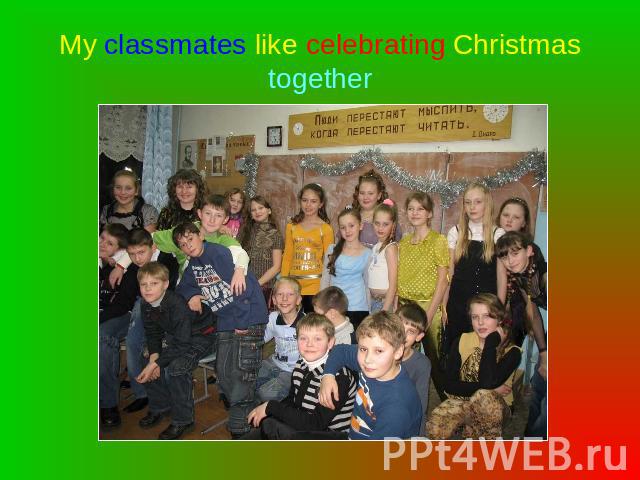 My classmates like celebrating Christmas together