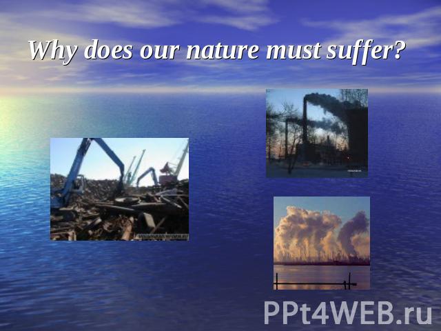 Why does our nature must suffer?