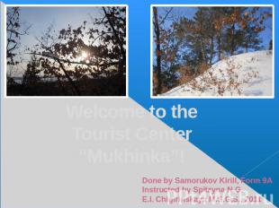 Welcome to the Tourist Center “Mukhinka” Done by Samorukov Kirill, Form 9AInstru