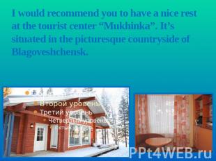 I would recommend you to have a nice rest at the tourist center “Mukhinka”. It’s
