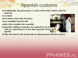 Spanish customs Traditionally, the groom gives a watch to the bride's father whe