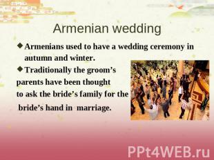 Armenian wedding Armenians used to have a wedding ceremony in autumn and winter.