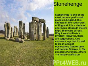 Stonehenge Stonehenge is one of the most popular prehistoric places in England.