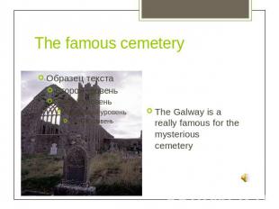 The famous cemeteryThe Galway is a really famous for the mysterious cemetery