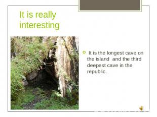 It is really interesting It is the longest cave on the island and the third deep