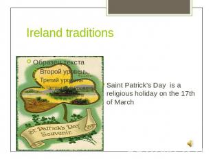 Ireland traditionsSaint Patrick's Day is a religious holiday on the 17th of Marc