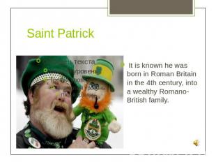 Saint Patrick It is known he was born in Roman Britain in the 4th century, into
