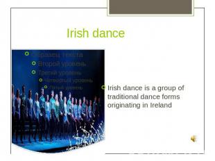 Irish danceIrish dance is a group of traditional dance forms originating in Irel