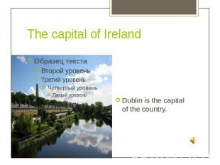 The capital of IrelandDublin is the capital of the country.