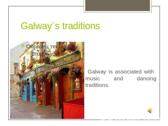 Galway`s traditions Galway is associated with music and dancing traditions.