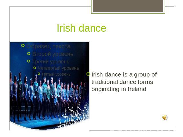 Irish danceIrish dance is a group of traditional dance forms originating in Ireland
