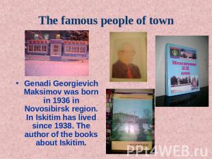 The famous people of town Genadi Georgievich Maksimov was born in 1936 in Novosi