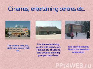 Cinemas, entertaining centres etc. The cinema, cafe, bar, night club, concert ha