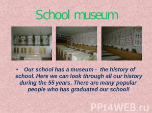 School museum Our school has a museum - the history of school. Here we can look