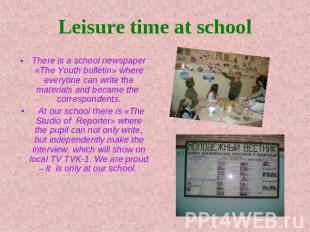 Leisure time at school There is a school newspaper «The Youth bulletin» where ev