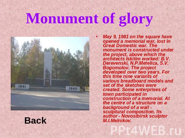 Monument of glory May 9, 1981 on the square have opened a memorial war, lost in Great Domestic war. The monument is constructed under the project, above which the architects Iskitim worked: B.V. Derevenski, N.P.Metelica, S.V. Bogomolov. The project …