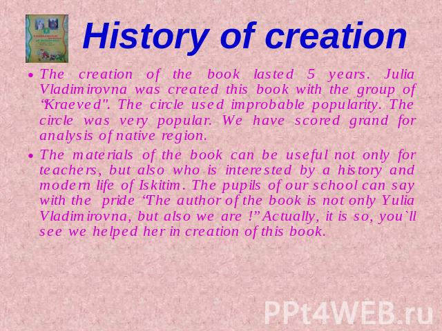 History of creation The creation of the book lasted 5 years. Julia Vladimirovna was created this book with the group of “Kraeved