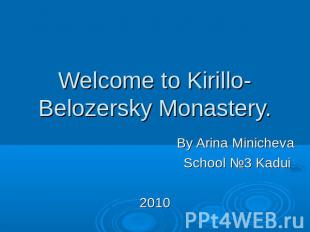 Welcome to Kirillo-Belozersky Monastery. By Arina Minicheva School №3 Kadui2010