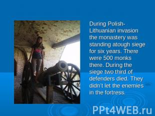 During Polish-Lithuanian invasion the monastery was standing atough siege for si