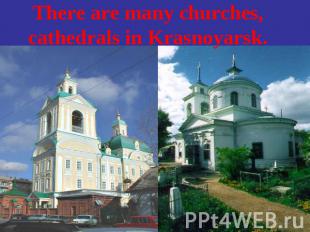 There are many churches, cathedrals in Krasnoyarsk.