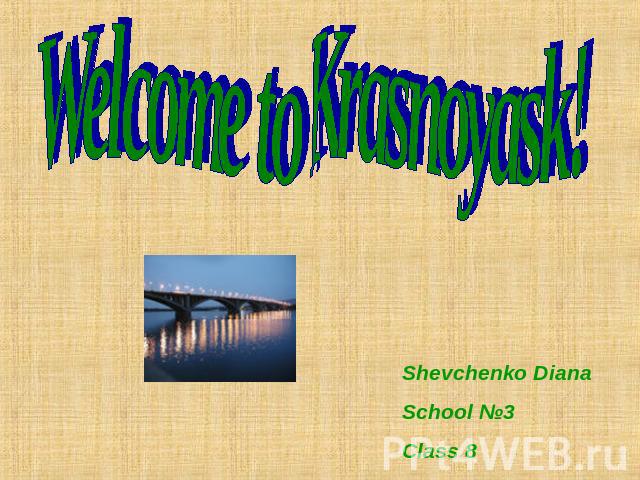 Welcome to Krasnoyask Shevchenko DianaSchool №3Class 8