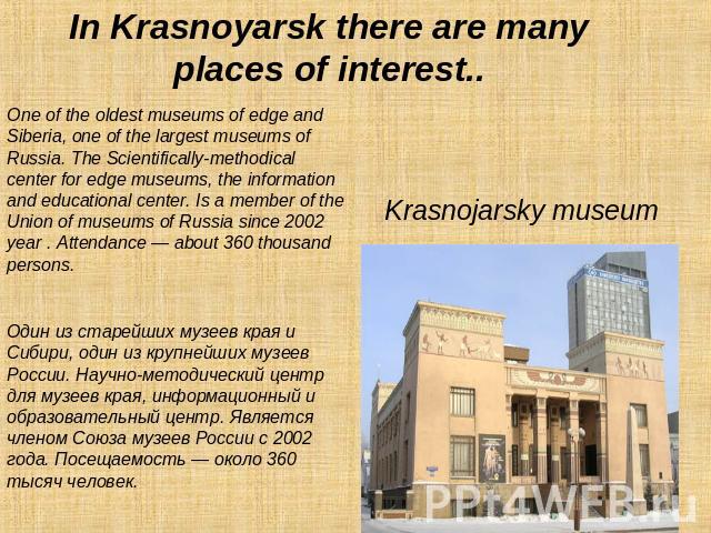 In Krasnoyarsk there are many places of interest.. Оne of the oldest museums of edge and Siberia, one of the largest museums of Russia. The Scientifically-methodical center for edge museums, the information and educational center. Is a member of the…