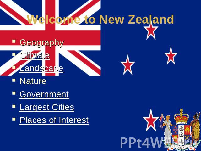 Welcome to New ZealandGeographyClimateLandscapeNatureGovernmentLargest CitiesPlaces of Interest