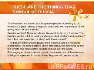 These are the things that symbolize Russia. The Russians are known as a hospitab