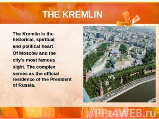 THE KREMLIN The Kremlin is the historical, spiritual and political heart Of Mosc