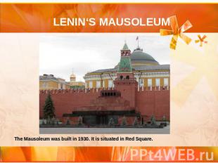 LENIN‘S MAUSOLEUM The Mausoleum was built in 1930. It is situated in Red Square.