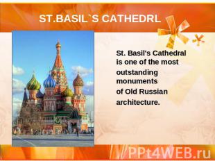 ST.BASIL`S CATHEDRL St. Basil's Cathedral is one of the most outstanding monumen
