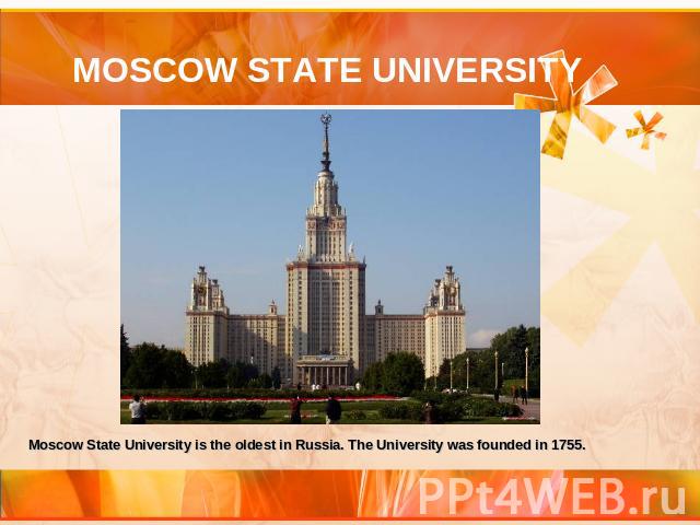 MOSCOW STATE UNIVERSITY Moscow State University is the oldest in Russia. The University was founded in 1755.
