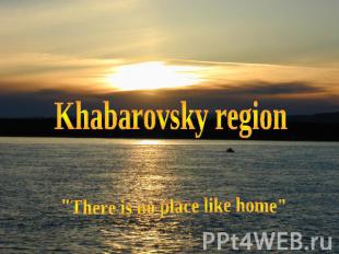 Khabarovsky region "There is no place like home"