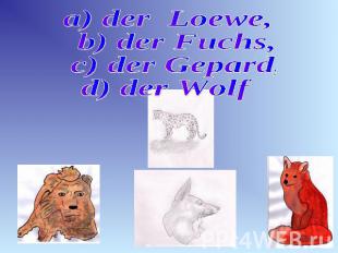 a) der Loewe, b) der Fuchs, c) der Gepard, d) der Wolf
