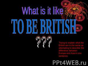 What is it like to be British? Trying to explain what the British are is the sam